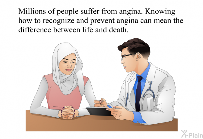 Millions of people suffer from angina. Knowing how to recognize and prevent angina can mean the difference between life and death.