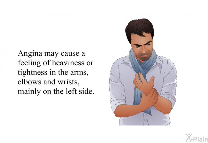 Angina may cause a feeling of heaviness or tightness in the arms, elbows and wrists, mainly on the left side.