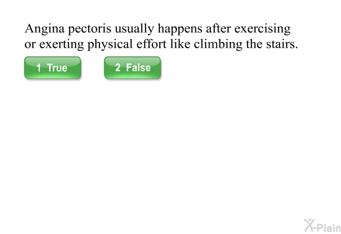 Angina pectoris usually happens after exercising or exerting physical effort like climbing the stairs.