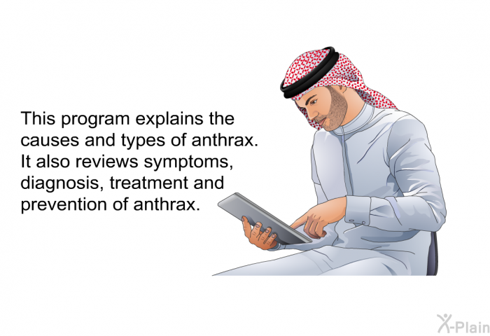 This health information explains the causes and types of anthrax. It also reviews symptoms, diagnosis, treatment and prevention of anthrax.