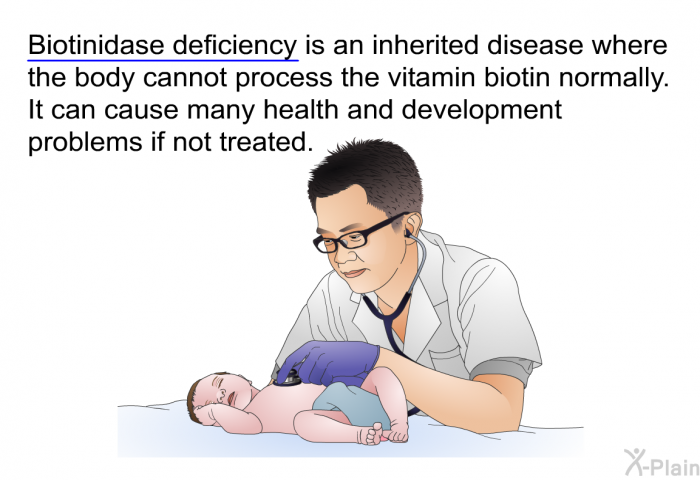 Biotinidase deficiency is an inherited disease where the body cannot process the vitamin biotin normally. It can cause many health and development problems if not treated.