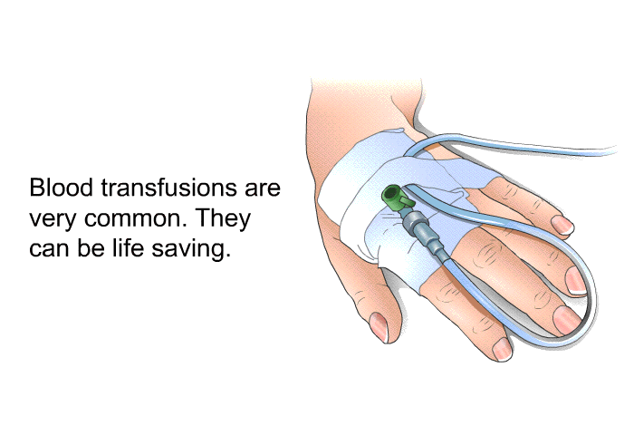 Blood transfusions are very common. They can be life saving.