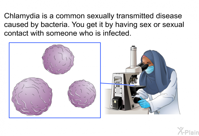 Chlamydia is a common sexually transmitted disease caused by bacteria. You get it by having sex or sexual contact with someone who is infected.