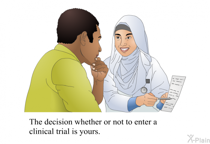 The decision whether or not to enter a clinical trial is yours.
