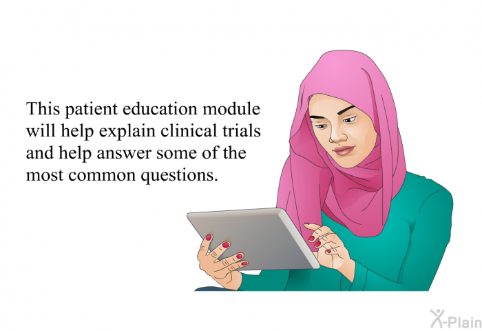 This health information will help explain clinical trials and help answer some of the most common questions.