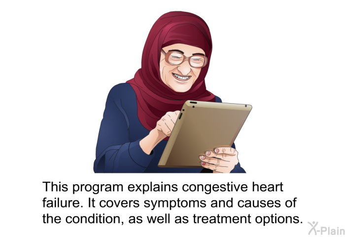 This health information explains congestive heart failure. It covers symptoms and causes of the condition, as well as treatment options.