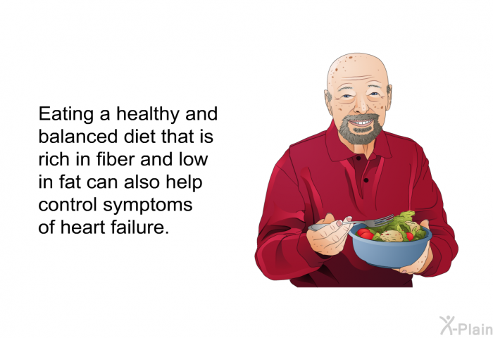 Eating a healthy and balanced diet that is rich in fiber and low in fat can also help control symptoms of heart failure.