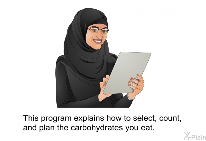 This health information explains how to select, count, and plan the carbohydrates you eat.