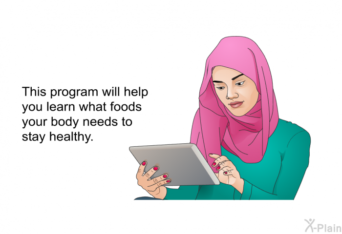 This health information will help you learn what foods your body needs to stay healthy.