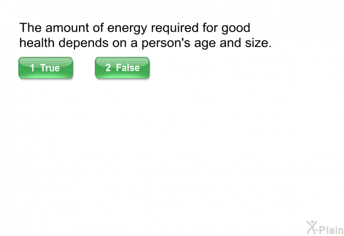 The amount of energy required for good health depends on a person's age and size.