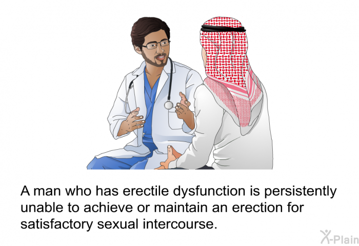 A man who has erectile dysfunction is persistently unable to achieve or maintain an erection for satisfactory sexual intercourse.