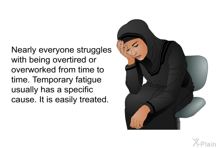 Nearly everyone struggles with being overtired or overworked from time to time. Temporary fatigue usually has a specific cause. It is easily treated.