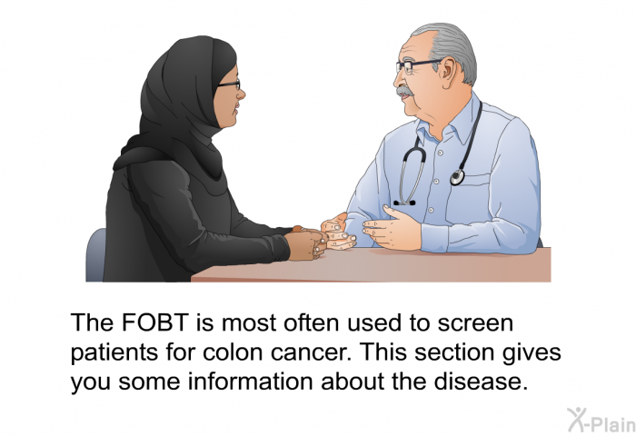 The FOBT is most often used to screen patients for colon cancer. This section gives you some information about the disease.