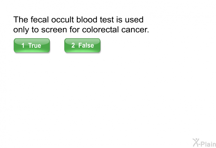 The fecal occult blood test is used only to screen for colorectal cancer.