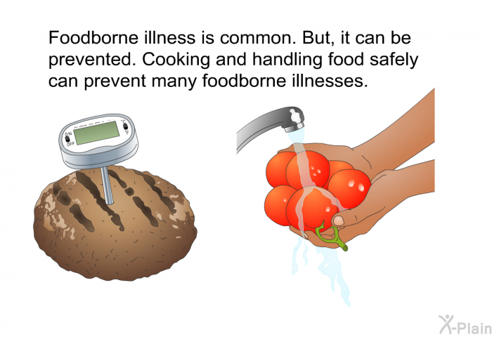 Foodborne illness is common. But, it can be prevented. Cooking and handling food safely can prevent many foodborne illnesses.