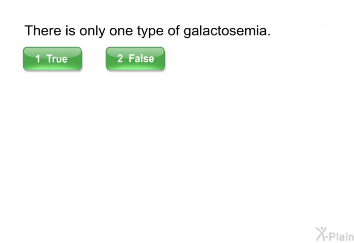 There is only one type of galactosemia.