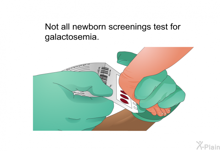 Not all newborn screenings test for galactosemia.