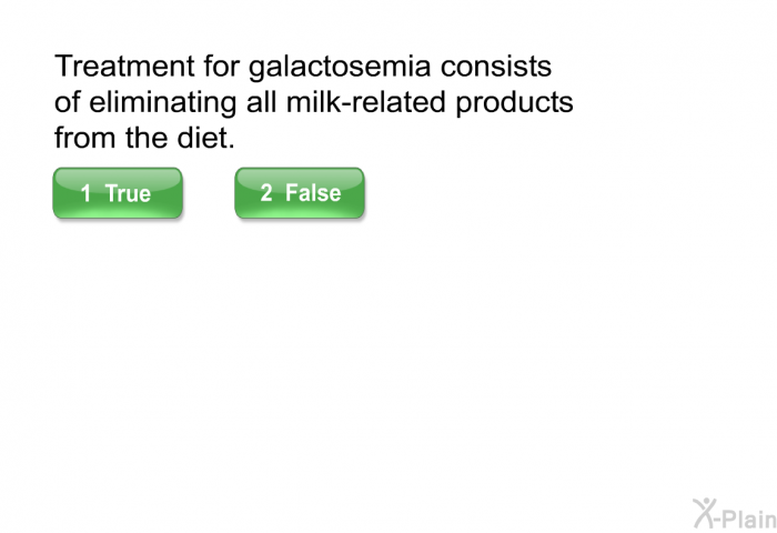 Treatment for galactosemia consists of eliminating all milk-related products from the diet.