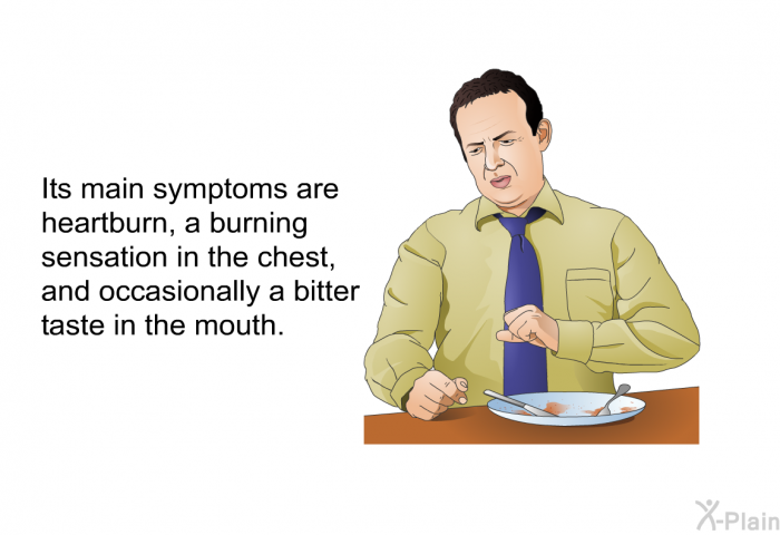 Its main symptoms are heartburn, a burning sensation in the chest, and occasionally a bitter taste in the mouth.