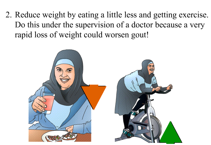 Reduce weight by eating a little less and getting exercise. Do this under the supervision of a doctor because a very rapid loss of weight could worsen gout.