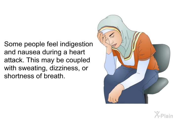 Some people feel indigestion and nausea during a heart attack. This may be coupled with sweating, dizziness, or shortness of breath.