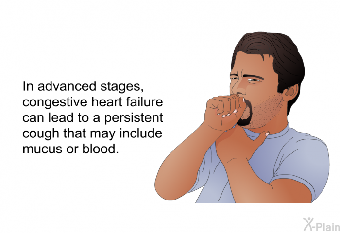 In advanced stages, congestive heart failure can lead to a persistent cough that may include mucus or blood.