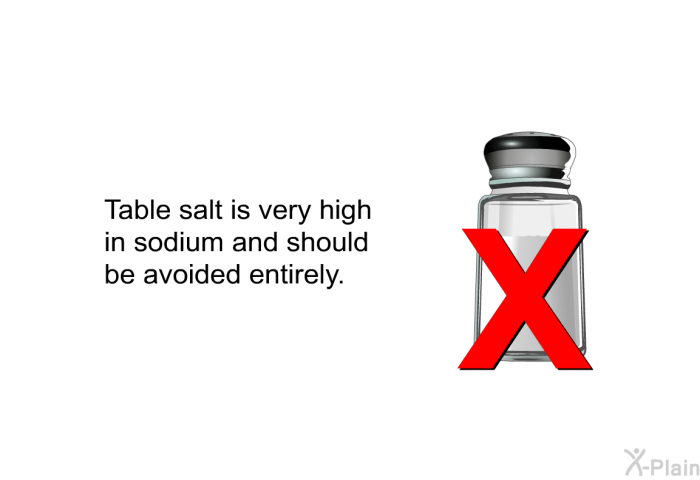 Table salt is very high in sodium and should be avoided entirely.