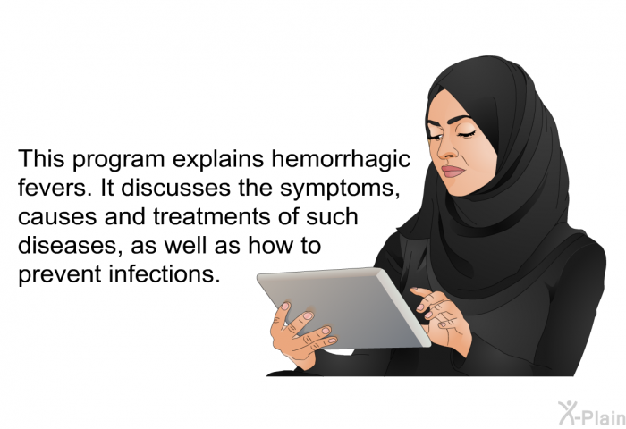 This health information explains hemorrhagic fevers. It discusses the symptoms, causes and treatments of such diseases, as well as how to prevent infections.