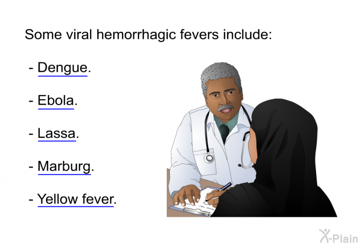 Some viral hemorrhagic fevers include:  Dengue. Ebola. Lassa. Marburg. Yellow fever.