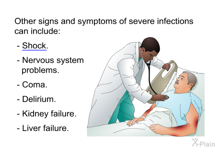 Other signs and symptoms of severe infections can include:  Shock. Nervous system problems. Coma. Delirium. Kidney failure. Liver failure.