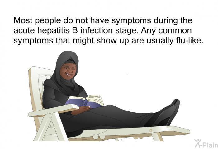 Most people do not have symptoms during the acute hepatitis B infection stage. Any common symptoms that might show up are usually flu-like.