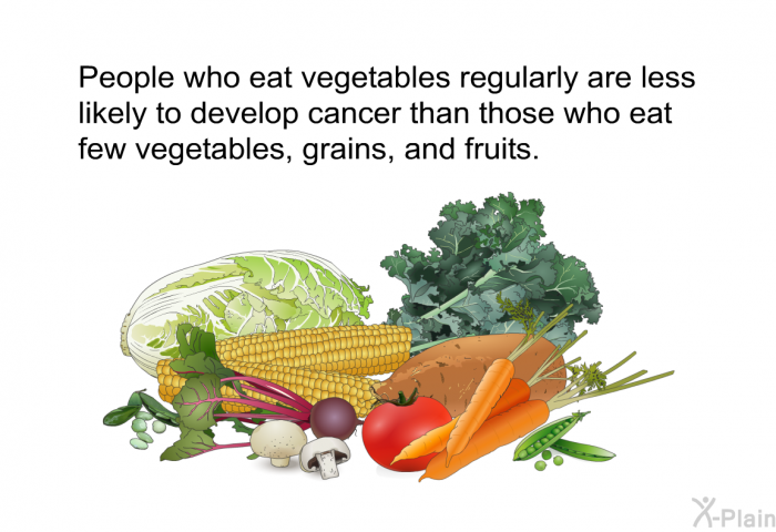 People who eat vegetables regularly are less likely to develop cancer than those who eat few vegetables, grains, and fruits.