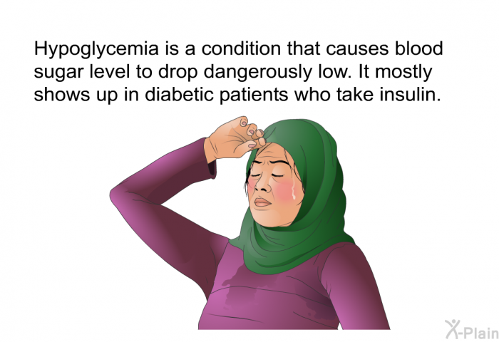 Hypoglycemia is a condition that causes blood sugar level to drop dangerously low. It mostly shows up in diabetic patients who take insulin.
