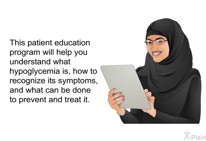 This health information will help you understand what hypoglycemia is, how to recognize its symptoms, and what can be done to prevent and treat it.