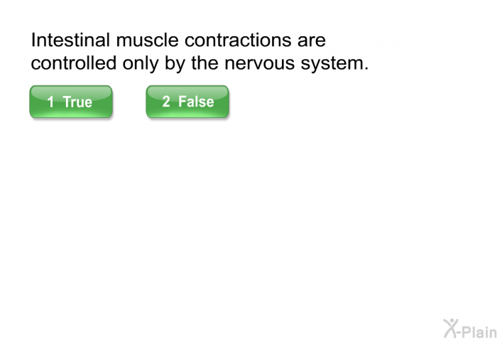 Intestinal muscle contractions are controlled only by the nervous system.