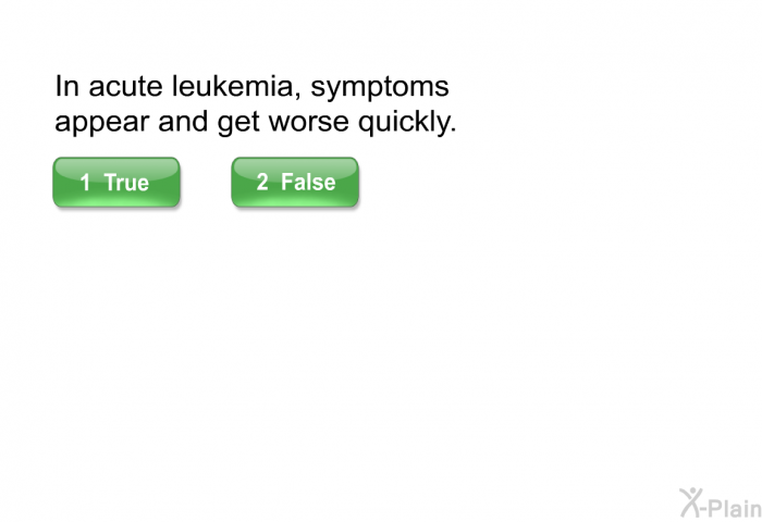 In acute leukemia, symptoms appear and get worse quickly.