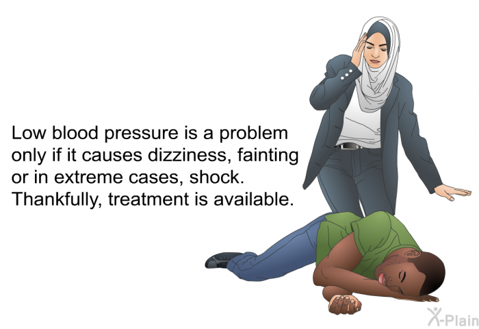 Low blood pressure is a problem only if it causes dizziness, fainting or in extreme cases, shock. Thankfully, treatment is available.