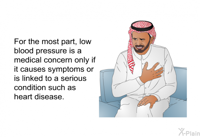 For the most part, low blood pressure is a medical concern only if it causes symptoms or is linked to a serious condition such as heart disease.