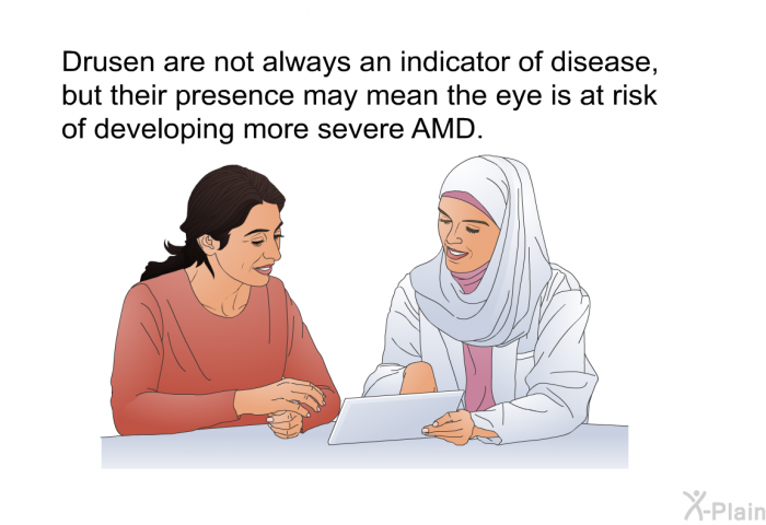 Drusen are not always an indicator of disease, but their presence may mean the eye is at risk of developing more severe AMD.