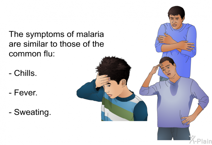 The symptoms of malaria are similar to those of the common flu:  Chills. Fever. Sweating.