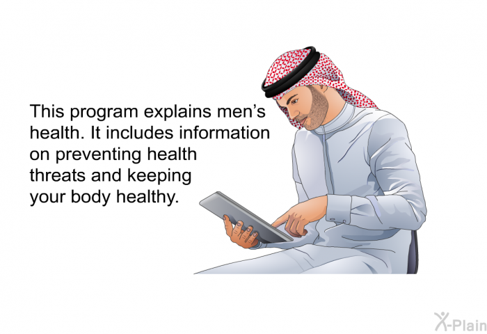 This health information explains men's health. It includes information on preventing health threats and keeping your body healthy.