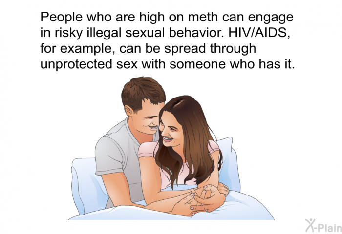 People who are high on meth can engage in risky illegal sexual behavior. HIV/AIDS, for example, can be spread through unprotected sex with someone who has it.