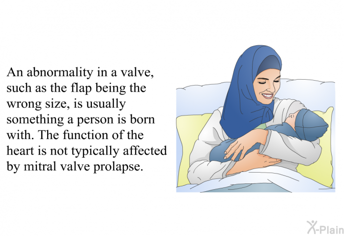 An abnormality in a valve, such as the flap being the wrong size, is usually something a person is born with. The function of the heart is not typically affected by mitral valve prolapse.