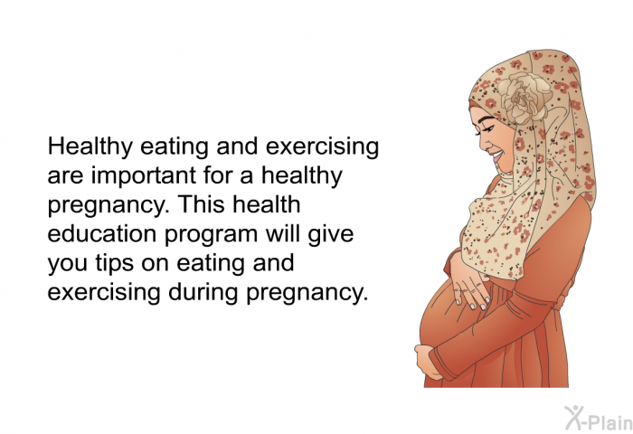 Healthy eating and exercising are important for a healthy pregnancy. This health information will give you tips on eating and exercising during pregnancy.