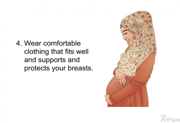 Wear comfortable clothing that fits well and supports and protects your breasts.