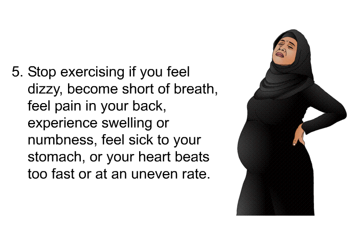 Stop exercising if you feel dizzy, become short of breath, feel pain in your back, experience swelling or numbness, feel sick to your stomach, or your heart beats too fast or at an uneven rate.
