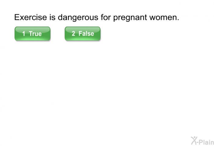 Exercise is dangerous for pregnant women.