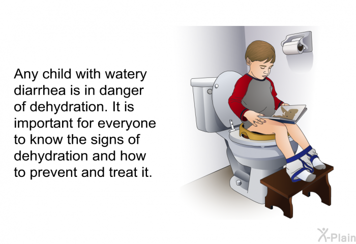 Any child with watery diarrhea is in danger of dehydration. It is important for everyone to know the signs of dehydration and how to prevent and treat it.