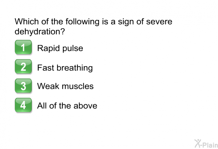 Which of the following is a sign of severe dehydration?  Rapid pulse Fast breathing Weak muscles All of the above