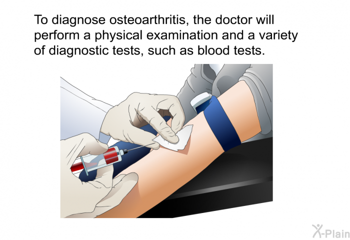 To diagnose osteoarthritis, the doctor will perform a physical examination and a variety of diagnostic tests, such as blood tests.